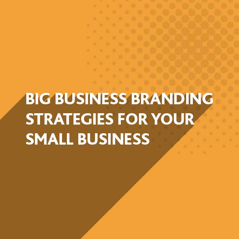 Big Business BRanding Strategies for your Small Business