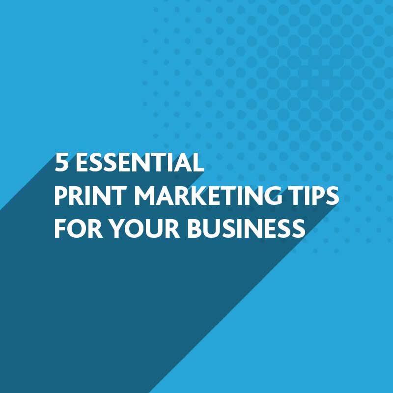 Essential Print Marketing Tips for your Small Business