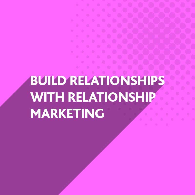 Build Relationships with Relationship Marketing